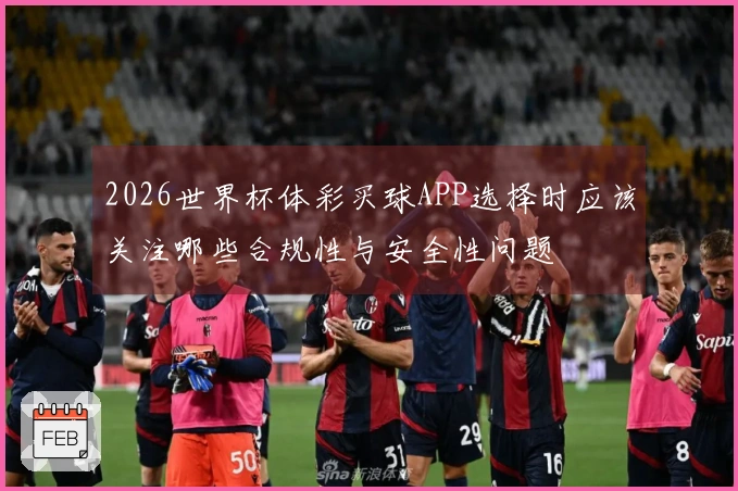 2026世界杯体彩买球APP选择时应该关注哪些合规性与安全性问题