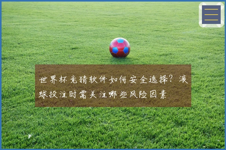 世界杯竞猜软件如何安全选择？滚球投注时需关注哪些风险因素